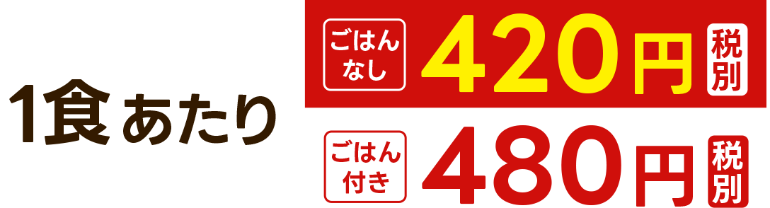 一食あたりごはんなし420円、ごはん付き480円